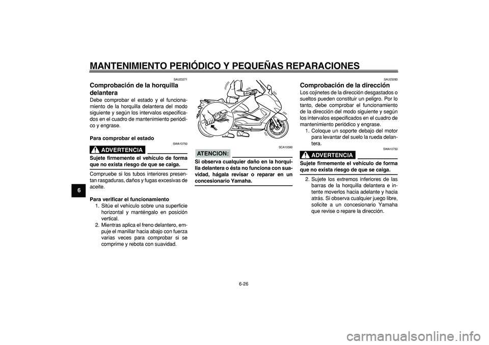 YAMAHA TMAX 2006 Manuale de Empleo (in Spanish)
MANTENIMIENTO PERIÓDICO Y PEQUEÑAS REPARACIONES
6-26
1
2
3
4
5
6
7
8
9
SAU23271
Comprobación de la horquilla
delantera
Debe comprobar el estado y el funciona-
miento de la horquilla delan YAMAHA TMAX 2006 Manuale de Empleo (in Spanish)
MANTENIMIENTO PERIÓDICO Y PEQUEÑAS REPARACIONES
6-26
1
2
3
4
5
6
7
8
9
SAU23271
Comprobación de la horquilla
delantera
Debe comprobar el estado y el funciona-
miento de la horquilla delan
