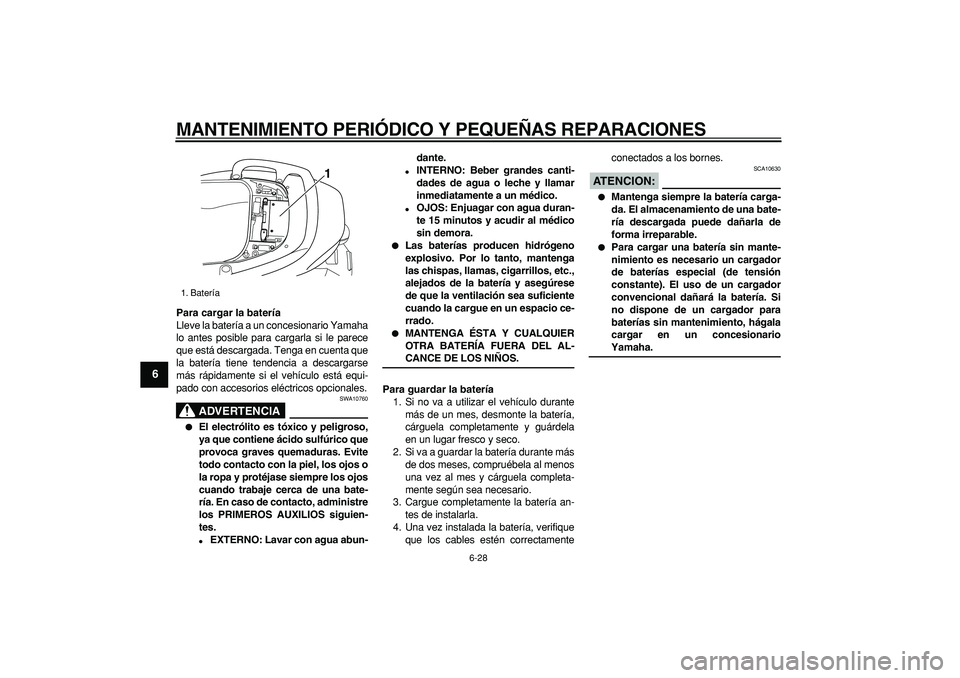 YAMAHA TMAX 2006 Manuale de Empleo (in Spanish)
MANTENIMIENTO PERIÓDICO Y PEQUEÑAS REPARACIONES
6-28
1
2
3
4
5
6
7
8
9
Para cargar la batería
Lleve la batería a un concesionario Yamaha
lo antes posible para cargarla si le parece
que est YAMAHA TMAX 2006 Manuale de Empleo (in Spanish)
MANTENIMIENTO PERIÓDICO Y PEQUEÑAS REPARACIONES
6-28
1
2
3
4
5
6
7
8
9
Para cargar la batería
Lleve la batería a un concesionario Yamaha
lo antes posible para cargarla si le parece
que est