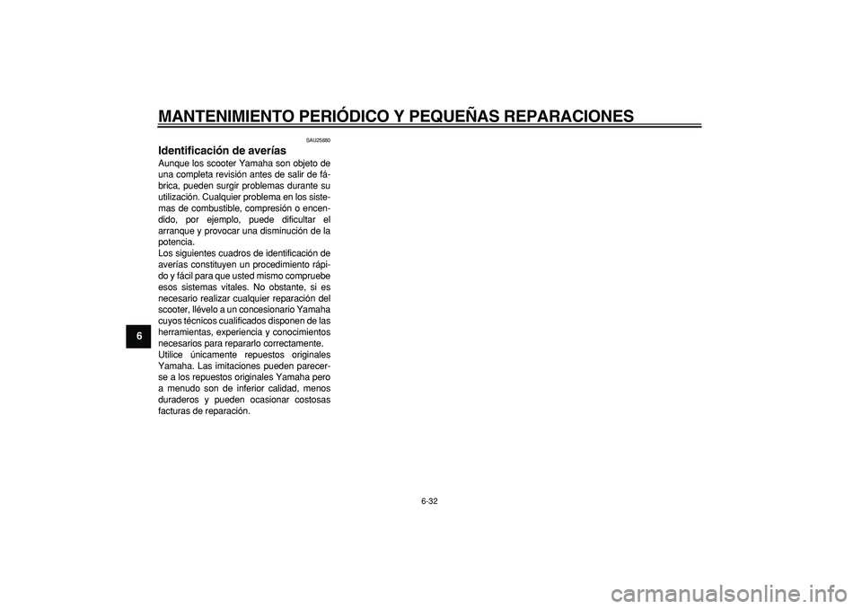 YAMAHA TMAX 2006 Manuale de Empleo (in Spanish)
MANTENIMIENTO PERIÓDICO Y PEQUEÑAS REPARACIONES
6-32
1
2
3
4
5
6
7
8
9
SAU25880
Identificación de averías
Aunque los scooter Yamaha son objeto de
una completa revisión antes de salir de YAMAHA TMAX 2006 Manuale de Empleo (in Spanish)
MANTENIMIENTO PERIÓDICO Y PEQUEÑAS REPARACIONES
6-32
1
2
3
4
5
6
7
8
9
SAU25880
Identificación de averías
Aunque los scooter Yamaha son objeto de
una completa revisión antes de salir de