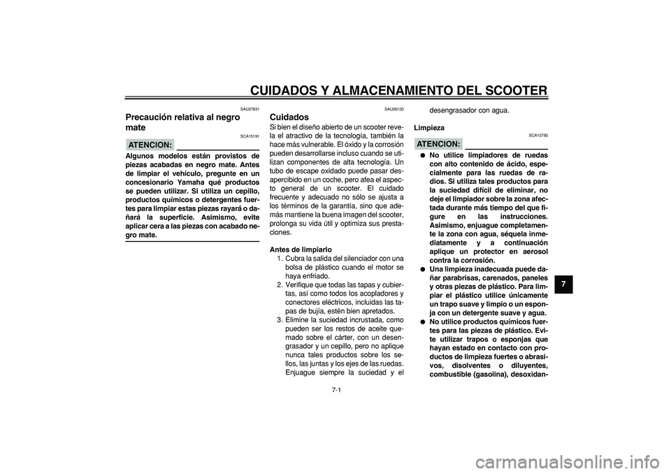 YAMAHA TMAX 2006 Manuale de Empleo (in Spanish)
7-1
2
3
4
5
6
78
9
CUIDADOS Y ALMACENAMIENTO DEL SCOOTER
SAU37831
Precaución relativa al negro
mate
ATENCION:
SCA15191
Algunos modelos están provistos de
piezas acabadas en negro mate. YAMAHA TMAX 2006 Manuale de Empleo (in Spanish)
7-1
2
3
4
5
6
78
9
CUIDADOS Y ALMACENAMIENTO DEL SCOOTER
SAU37831
Precaución relativa al negro
mate
ATENCION:
SCA15191
Algunos modelos están provistos de
piezas acabadas en negro mate.