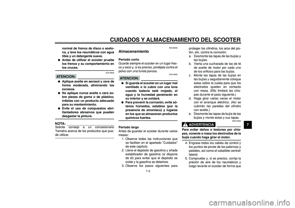YAMAHA TMAX 2006 Manuale de Empleo (in Spanish)
CUIDADOS Y ALMACENAMIENTO DEL SCOOTER
7-3
2
3
4
5
6
78
9
normal de frenos de disco o aceto-
na, y lave los neumáticos con agua
tibia y un detergente suave.
Antes de utilizar el scooter prue YAMAHA TMAX 2006 Manuale de Empleo (in Spanish)
CUIDADOS Y ALMACENAMIENTO DEL SCOOTER
7-3
2
3
4
5
6
78
9
normal de frenos de disco o aceto-
na, y lave los neumáticos con agua
tibia y un detergente suave.
Antes de utilizar el scooter prue