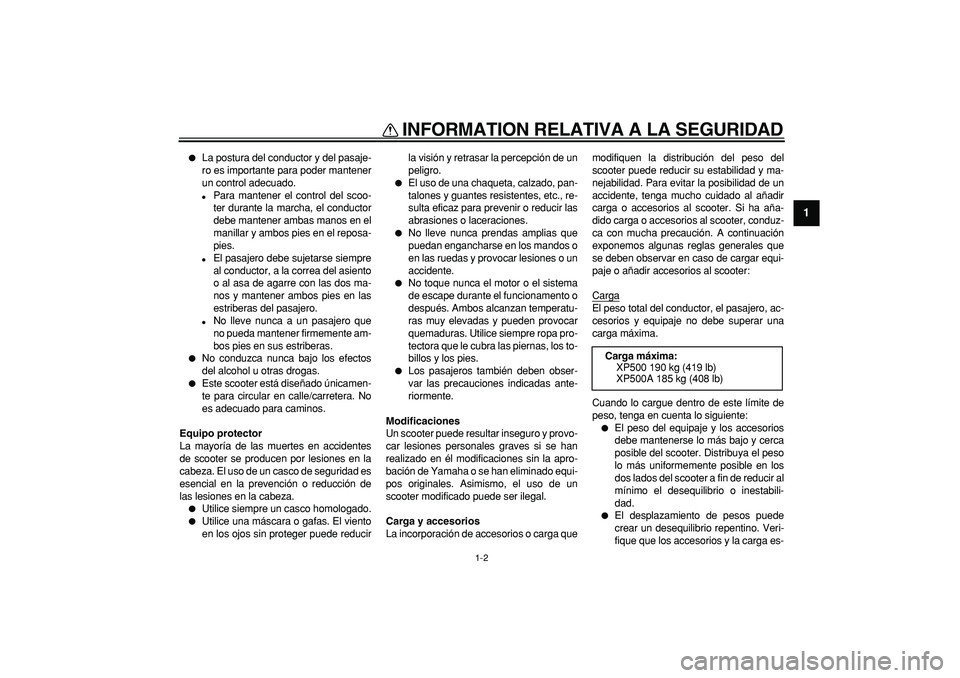 YAMAHA TMAX 2006 Manuale de Empleo (in Spanish)
INFORMATION RELATIVA A LA SEGURIDAD
1-2
1
La postura del conductor y del pasaje-
ro es importante para poder mantener
un control adecuado.
Para mantener el control del scoo-
ter durante la YAMAHA TMAX 2006 Manuale de Empleo (in Spanish)
INFORMATION RELATIVA A LA SEGURIDAD
1-2
1
La postura del conductor y del pasaje-
ro es importante para poder mantener
un control adecuado.
Para mantener el control del scoo-
ter durante la