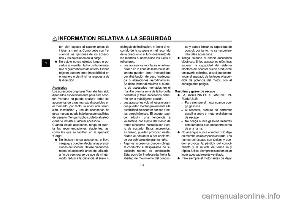 YAMAHA TMAX 2006 Manuale de Empleo (in Spanish)
INFORMATION RELATIVA A LA SEGURIDAD
1-3
1
tén bien sujetos al scooter antes de
iniciar la marcha. Compruebe con fre-
cuencia las fijaciones de los acceso-
rios y las sujeciones de la carga.
YAMAHA TMAX 2006 Manuale de Empleo (in Spanish)
INFORMATION RELATIVA A LA SEGURIDAD
1-3
1
tén bien sujetos al scooter antes de
iniciar la marcha. Compruebe con fre-
cuencia las fijaciones de los acceso-
rios y las sujeciones de la carga.

