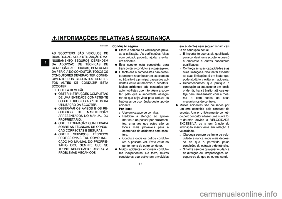 YAMAHA TMAX 2006 Manual de utilização (in Portuguese)
1-1
1
INFORMAÇÕES RELATIVAS À SEGURANÇA
PAU10261
AS SCOOTERS SÃO VEÍCULOS DE
DUAS RODAS. A SUA UTILIZAÇÃO E MA-
NUSEAMENTO SEGUROS DEPENDEM
DA ADOPÇÃO DE TÉCNICAS DE
CONDUÇÃO ADEQU YAMAHA TMAX 2006 Manual de utilização (in Portuguese)
1-1
1
INFORMAÇÕES RELATIVAS À SEGURANÇA
PAU10261
AS SCOOTERS SÃO VEÍCULOS DE
DUAS RODAS. A SUA UTILIZAÇÃO E MA-
NUSEAMENTO SEGUROS DEPENDEM
DA ADOPÇÃO DE TÉCNICAS DE
CONDUÇÃO ADEQU