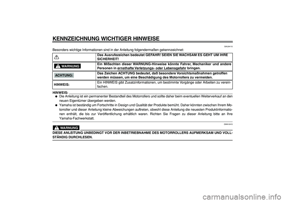 YAMAHA TMAX 2005 Betriebsanleitungen (in German)
KENNZEICHNUNG WICHTIGER HINWEISE
GAU34110
Besonders wichtige Informationen sind in der Anleitung folgendermaßen gekennzeichnet:
HINWEIS:
Die Anleitung ist ein permanenter Bestandteil des Mot YAMAHA TMAX 2005 Betriebsanleitungen (in German)
KENNZEICHNUNG WICHTIGER HINWEISE
GAU34110
Besonders wichtige Informationen sind in der Anleitung folgendermaßen gekennzeichnet:
HINWEIS:
Die Anleitung ist ein permanenter Bestandteil des Mot