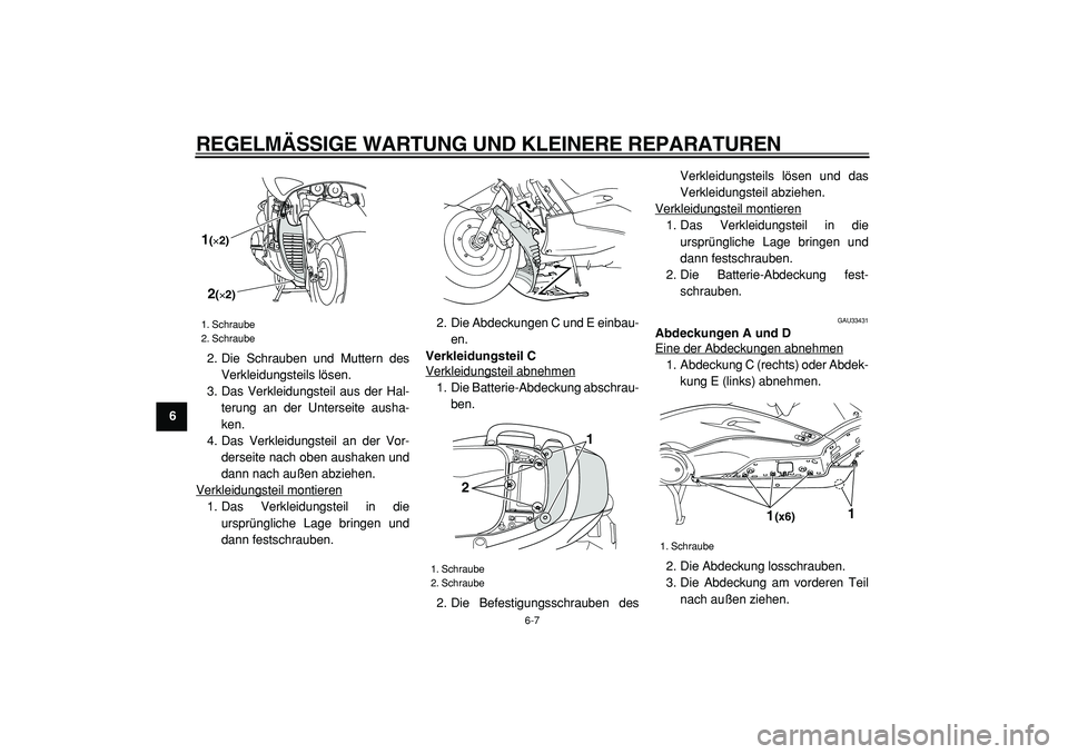 YAMAHA TMAX 2005  Betriebsanleitungen (in German)  
REGELMÄSSIGE WARTUNG UND KLEINERE REPARATUREN 
6-7 
1
2
3
4
5
6
7
8
9 
2. Die Schrauben und Muttern des
Verkleidungsteils lösen.
3. Das Verkleidungsteil aus der Hal-
terung an der Unterseite ausha