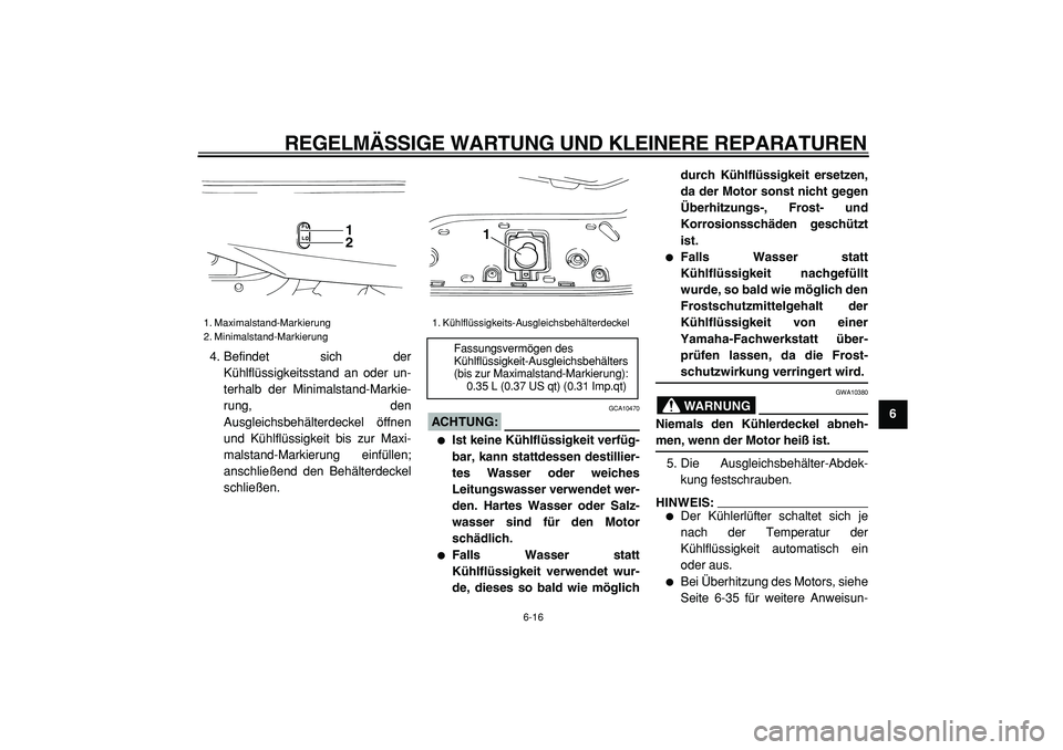 YAMAHA TMAX 2005  Betriebsanleitungen (in German)  
REGELMÄSSIGE WARTUNG UND KLEINERE REPARATUREN 
6-16 
2
3
4
5
67
8
9  
4. Befindet sich der
Kühlflüssigkeitsstand an oder un-
terhalb der Minimalstand-Markie-
rung, den
Ausgleichsbehälterdeckel 