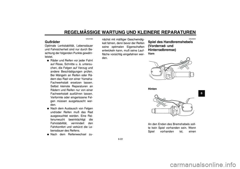 YAMAHA TMAX 2005  Betriebsanleitungen (in German)  
REGELMÄSSIGE WARTUNG UND KLEINERE REPARATUREN 
6-22 
2
3
4
5
67
8
9
 
GAU21960 
Gußräder  
Optimale Lenkstabilität, Lebensdauer
und Fahrsicherheit sind nur durch Be-
achtung der folgenden Punkte
