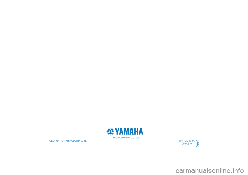 YAMAHA TMAX 2005  Instructieboekje (in Dutch)    
GEDRUKT OP KRINGLOOPPAPIER
YAMAHA MOTOR CO., LTD.
PRINTED IN JAPAN
2004.8–0.1×1 !
(D)
   
GEDRUKT OP KRINGLOOPPAPIER
YAMAHA MOTOR CO., LTD.
PRINTED IN JAPAN
2004.8–0.1×1 !
(D) 