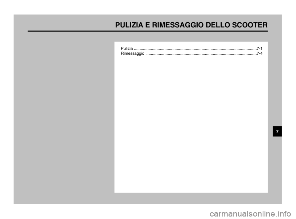 YAMAHA TMAX 2003  Manuale duso (in Italian) PULIZIA E RIMESSAGGIO DELLO SCOOTER
Pulizia .............................................................................................................7-1
Rimessaggio ...............................
