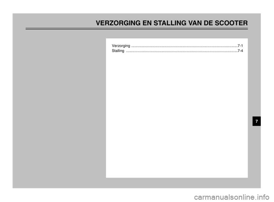 YAMAHA TMAX 2003  Instructieboekje (in Dutch) VERZORGING EN STALLING VAN DE SCOOTER
Verzorging ......................................................................................................7-1
Stalling ....................................