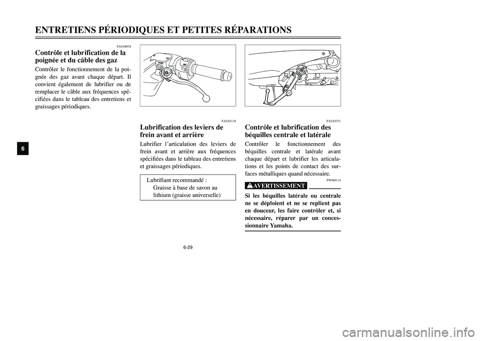 YAMAHA TMAX 2002 Notices Demploi (in French) 6-29
ENTRETIENS PÉRIODIQUES ET PETITES RÉPARATIONS
6
FAU04034
Contrôle et lubrification de la
poignée et du câble des gazPoignée et câble des gaz, contrôle et lubrificationContrôler le foncti YAMAHA TMAX 2002 Notices Demploi (in French) 6-29
ENTRETIENS PÉRIODIQUES ET PETITES RÉPARATIONS
6
FAU04034
Contrôle et lubrification de la
poignée et du câble des gazPoignée et câble des gaz, contrôle et lubrificationContrôler le foncti