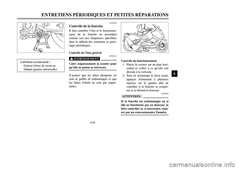 YAMAHA TMAX 2002 Notices Demploi (in French) 6-30
ENTRETIENS PÉRIODIQUES ET PETITES RÉPARATIONS
6
Contrôle du fonctionnement
1. Placer la scooter sur un plan hori-
zontal et veiller à ce qu’elle soit
dressée à la verticale.
2. Tout en ac YAMAHA TMAX 2002 Notices Demploi (in French) 6-30
ENTRETIENS PÉRIODIQUES ET PETITES RÉPARATIONS
6
Contrôle du fonctionnement
1. Placer la scooter sur un plan hori-
zontal et veiller à ce qu’elle soit
dressée à la verticale.
2. Tout en ac