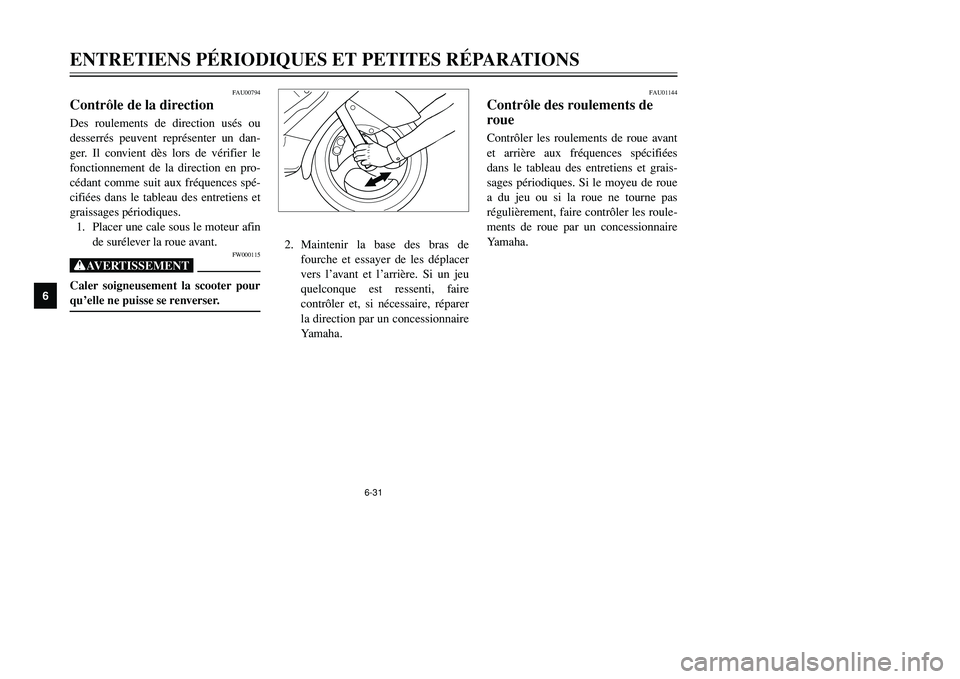 YAMAHA TMAX 2002 Notices Demploi (in French) 6-31
ENTRETIENS PÉRIODIQUES ET PETITES RÉPARATIONS
6
FAU00794
Contrôle de la directionDirection, contrôleDes roulements de direction usés ou
desserrés peuvent représenter un dan-
ger. Il convie YAMAHA TMAX 2002 Notices Demploi (in French) 6-31
ENTRETIENS PÉRIODIQUES ET PETITES RÉPARATIONS
6
FAU00794
Contrôle de la directionDirection, contrôleDes roulements de direction usés ou
desserrés peuvent représenter un dan-
ger. Il convie