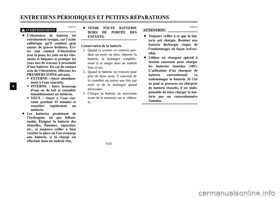 YAMAHA TMAX 2002 Notices Demploi (in French) 6-33
ENTRETIENS PÉRIODIQUES ET PETITES RÉPARATIONS
6
FW000116
XG8L’électrolyte de batterie est
extrêmement toxique, car l’acide
sulfurique qu’il contient peut
causer de graves brûlures. Év YAMAHA TMAX 2002 Notices Demploi (in French) 6-33
ENTRETIENS PÉRIODIQUES ET PETITES RÉPARATIONS
6
FW000116
XG8L’électrolyte de batterie est
extrêmement toxique, car l’acide
sulfurique qu’il contient peut
causer de graves brûlures. Év