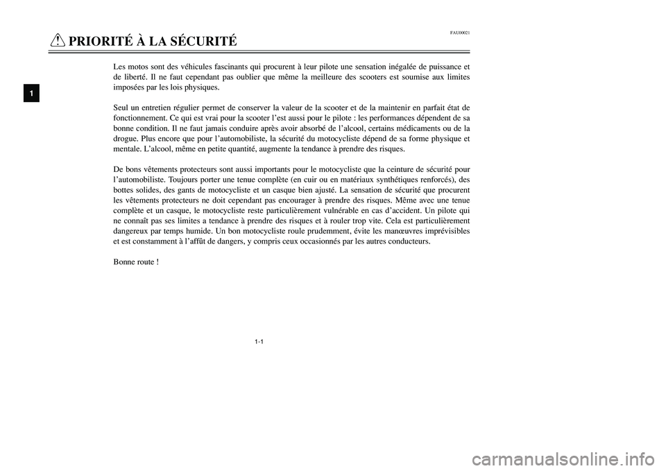 YAMAHA TMAX 2002  Notices Demploi (in French) 1-1
FAU00021
Q
PRIORITÉ À LA SÉCURITÉSécurité
1
Les motos sont des véhicules fascinants qui procurent à leur pilote une sensation inégalée de puissance et
de liberté. Il ne faut cependant p