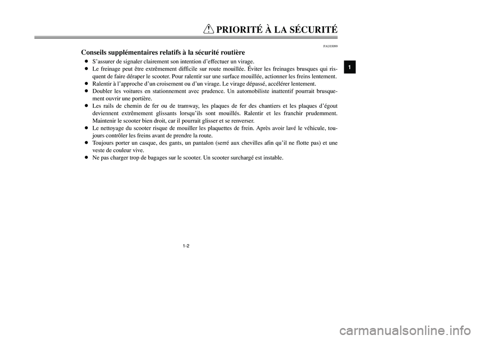 YAMAHA TMAX 2002  Notices Demploi (in French) 1-2
Q
PRIORITÉ À LA SÉCURITÉ
1
FAU03099
Conseils supplémentaires relatifs à la sécurité routièreSécurité routière8S’assurer de signaler clairement son intention d’effectuer un virage.
