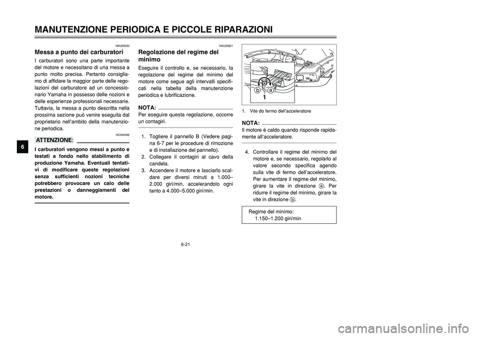 YAMAHA TMAX 2002 Manuale duso (in Italian) 6-21
MANUTENZIONE PERIODICA E PICCOLE RIPARAZIONI
6
HAU00630
Messa a punto dei carburatoriCarburatori, messa a puntoI carburatori sono una parte importante
del motore e necessitano di una messa a
punt YAMAHA TMAX 2002 Manuale duso (in Italian) 6-21
MANUTENZIONE PERIODICA E PICCOLE RIPARAZIONI
6
HAU00630
Messa a punto dei carburatoriCarburatori, messa a puntoI carburatori sono una parte importante
del motore e necessitano di una messa a
punt