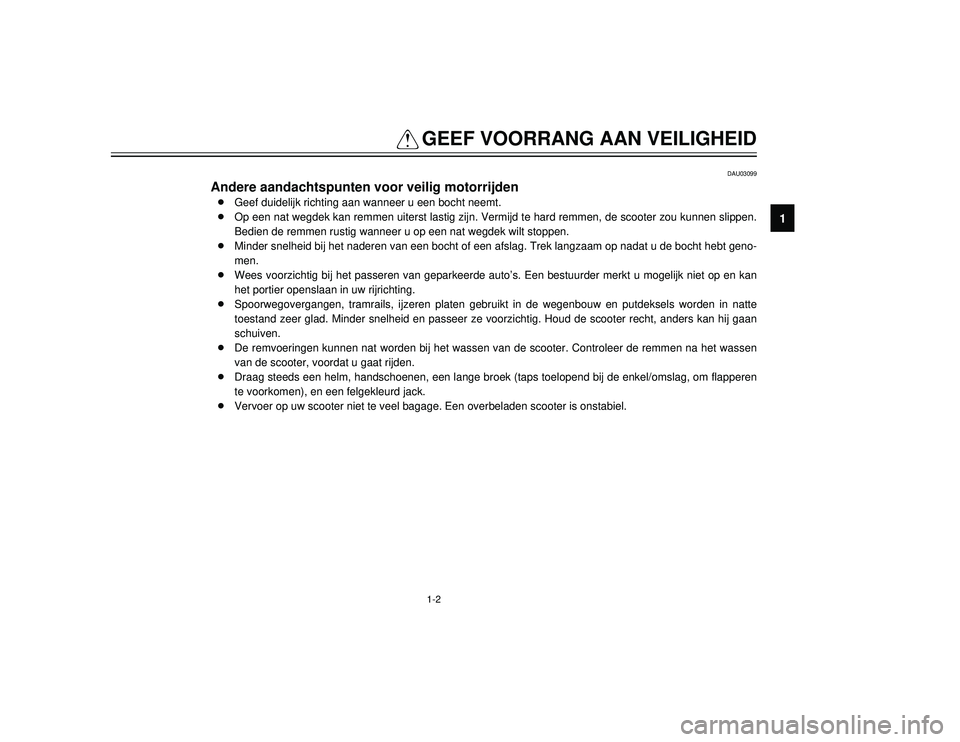 YAMAHA TMAX 2002  Instructieboekje (in Dutch) 1-2
QGEEF VOORRANG AAN VEILIGHEID
1
DAU03099
Andere aandachtspunten voor veilig motorrijden
Aandachtspunten voor veilig motorrijden
8Geef duidelijk richting aan wanneer u een bocht neemt.
8Op een nat 