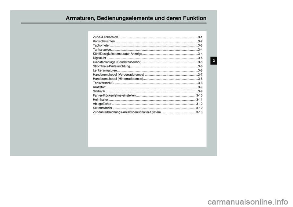 YAMAHA TMAX 2001 Betriebsanleitungen (in German) Armaturen, Bedienungselemente und deren Funktion
Zünd-/Lenkschloß ...........................................................................................3-1
Kontrolleuchten ..................... YAMAHA TMAX 2001 Betriebsanleitungen (in German) Armaturen, Bedienungselemente und deren Funktion
Zünd-/Lenkschloß ...........................................................................................3-1
Kontrolleuchten .....................