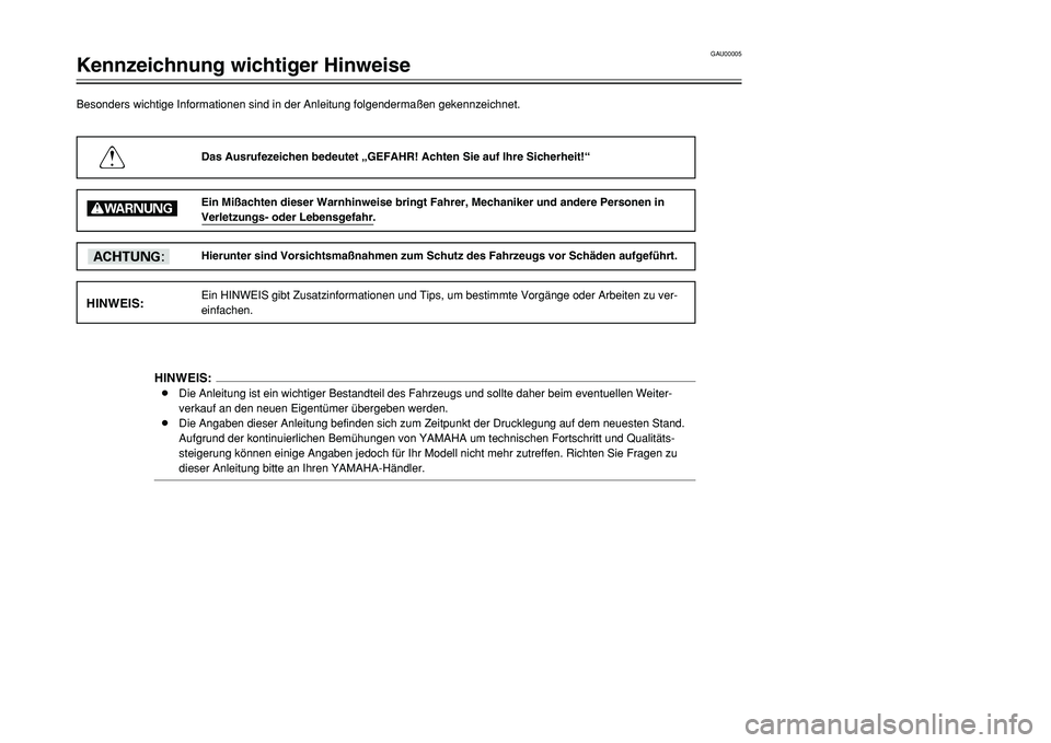YAMAHA TMAX 2001 Betriebsanleitungen (in German) GAU00005
Kennzeichnung wichtiger Hinweise
1
2
3
4
5
6
7
8
9
Besonders wichtige Informationen sind in der Anleitung folgendermaßen gekennzeichnet.
Das Ausrufezeichen bedeutet „GEFAHR! Achten Sie auf YAMAHA TMAX 2001 Betriebsanleitungen (in German) GAU00005
Kennzeichnung wichtiger Hinweise
1
2
3
4
5
6
7
8
9
Besonders wichtige Informationen sind in der Anleitung folgendermaßen gekennzeichnet.
Das Ausrufezeichen bedeutet „GEFAHR! Achten Sie auf