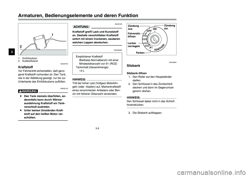 YAMAHA TMAX 2001 Betriebsanleitungen (in German) 3-9
Armaturen, Bedienungselemente und deren Funktion
1
23
4
5
6
7
8
9
21
GAU03753
KraftstoffVor Fahrtantritt sicherstellen, daß genü-
gend Kraftstoff vorhanden ist. Den Tank,
wie in der Abbildung ge YAMAHA TMAX 2001 Betriebsanleitungen (in German) 3-9
Armaturen, Bedienungselemente und deren Funktion
1
23
4
5
6
7
8
9
21
GAU03753
KraftstoffVor Fahrtantritt sicherstellen, daß genü-
gend Kraftstoff vorhanden ist. Den Tank,
wie in der Abbildung ge