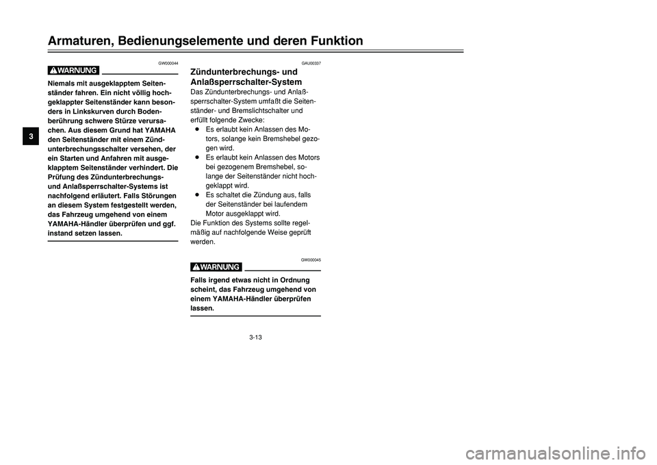 YAMAHA TMAX 2001 Betriebsanleitungen (in German) 3-13
Armaturen, Bedienungselemente und deren Funktion
1
23
4
5
6
7
8
9
GW000044
WNiemals mit ausgeklapptem Seiten-
ständer fahren. Ein nicht völlig hoch-
geklappter Seitenständer kann beson-
ders i YAMAHA TMAX 2001 Betriebsanleitungen (in German) 3-13
Armaturen, Bedienungselemente und deren Funktion
1
23
4
5
6
7
8
9
GW000044
WNiemals mit ausgeklapptem Seiten-
ständer fahren. Ein nicht völlig hoch-
geklappter Seitenständer kann beson-
ders i