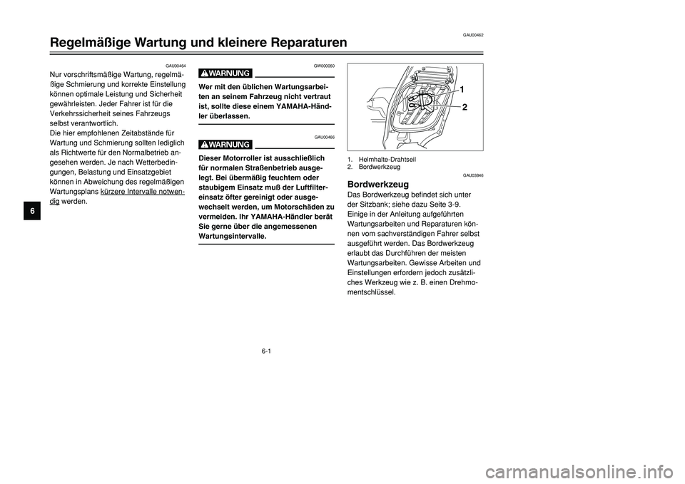 YAMAHA TMAX 2001 Betriebsanleitungen (in German) 6-1
GAU00464
Nur vorschriftsmäßige Wartung, regelmä-
ßige Schmierung und korrekte Einstellung
können optimale Leistung und Sicherheit
gewährleisten. Jeder Fahrer ist für die
Verkehrssicherheit YAMAHA TMAX 2001 Betriebsanleitungen (in German) 6-1
GAU00464
Nur vorschriftsmäßige Wartung, regelmä-
ßige Schmierung und korrekte Einstellung
können optimale Leistung und Sicherheit
gewährleisten. Jeder Fahrer ist für die
Verkehrssicherheit