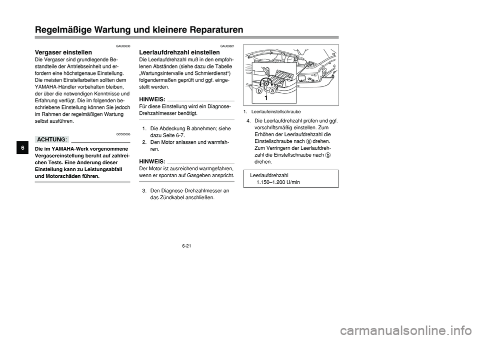 YAMAHA TMAX 2001 Betriebsanleitungen (in German) 6-21
Regelmäßige Wartung und kleinere Reparaturen
1
2
3
4
56
7
8
9
GAU00630
Vergaser einstellenDie Vergaser sind grundlegende Be-
standteile der Antriebseinheit und er-
fordern eine höchstgenaue Ei YAMAHA TMAX 2001 Betriebsanleitungen (in German) 6-21
Regelmäßige Wartung und kleinere Reparaturen
1
2
3
4
56
7
8
9
GAU00630
Vergaser einstellenDie Vergaser sind grundlegende Be-
standteile der Antriebseinheit und er-
fordern eine höchstgenaue Ei