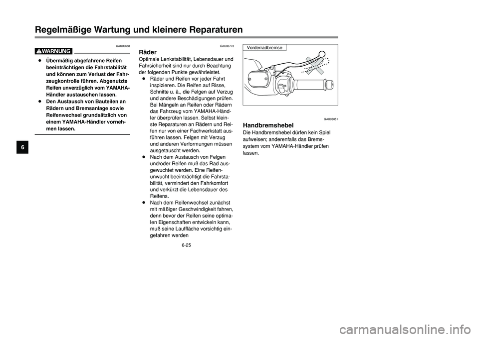 YAMAHA TMAX 2001 Betriebsanleitungen (in German) 6-25
Regelmäßige Wartung und kleinere Reparaturen
1
2
3
4
56
7
8
9
GAU03773
RäderOptimale Lenkstabilität, Lebensdauer und
Fahrsicherheit sind nur durch Beachtung
der folgenden Punkte gewährleiste YAMAHA TMAX 2001 Betriebsanleitungen (in German) 6-25
Regelmäßige Wartung und kleinere Reparaturen
1
2
3
4
56
7
8
9
GAU03773
RäderOptimale Lenkstabilität, Lebensdauer und
Fahrsicherheit sind nur durch Beachtung
der folgenden Punkte gewährleiste