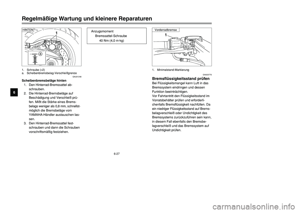 YAMAHA TMAX 2001 Betriebsanleitungen (in German) 6-27
Regelmäßige Wartung und kleinere Reparaturen
1
2
3
4
56
7
8
9
1
GAU03776
Bremsflüssigkeitsstand prüfenBei Flüssigkeitsmangel kann Luft in das
Bremssystem eindringen und dessen
Funktion beein YAMAHA TMAX 2001 Betriebsanleitungen (in German) 6-27
Regelmäßige Wartung und kleinere Reparaturen
1
2
3
4
56
7
8
9
1
GAU03776
Bremsflüssigkeitsstand prüfenBei Flüssigkeitsmangel kann Luft in das
Bremssystem eindringen und dessen
Funktion beein