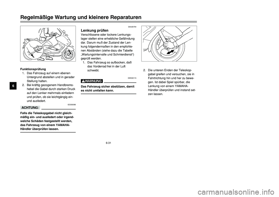 YAMAHA TMAX 2001 Betriebsanleitungen (in German) 6-31
Regelmäßige Wartung und kleinere Reparaturen
1
2
3
4
56
7
8
9
Funktionsprüfung
1. Das Fahrzeug auf einem ebenen
Untergrund abstellen und in gerader
Stellung halten.
2. Bei kräftig gezogenem H YAMAHA TMAX 2001 Betriebsanleitungen (in German) 6-31
Regelmäßige Wartung und kleinere Reparaturen
1
2
3
4
56
7
8
9
Funktionsprüfung
1. Das Fahrzeug auf einem ebenen
Untergrund abstellen und in gerader
Stellung halten.
2. Bei kräftig gezogenem H