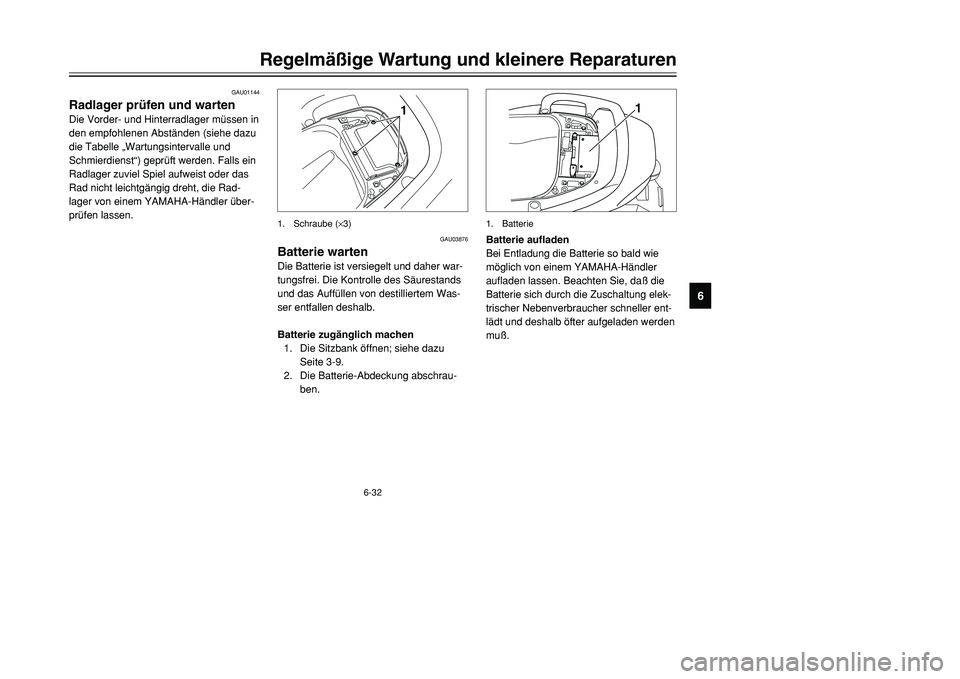 YAMAHA TMAX 2001 Betriebsanleitungen (in German) 6-32
Regelmäßige Wartung und kleinere Reparaturen
1
2
3
4
56
7
8
9
GAU01144
Radlager prüfen und wartenDie Vorder- und Hinterradlager müssen in
den empfohlenen Abständen (siehe dazu
die Tabelle YAMAHA TMAX 2001 Betriebsanleitungen (in German) 6-32
Regelmäßige Wartung und kleinere Reparaturen
1
2
3
4
56
7
8
9
GAU01144
Radlager prüfen und wartenDie Vorder- und Hinterradlager müssen in
den empfohlenen Abständen (siehe dazu
die Tabelle