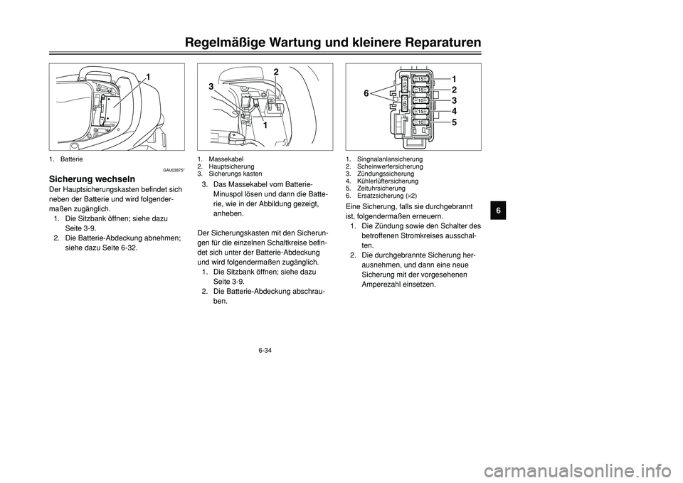 YAMAHA TMAX 2001 Betriebsanleitungen (in German) 6-34
Regelmäßige Wartung und kleinere Reparaturen
1
2
3
4
56
7
8
9
1
GAU03875*
Sicherung wechselnDer Hauptsicherungskasten befindet sich
neben der Batterie und wird folgender-
maßen zugänglich.
1. YAMAHA TMAX 2001 Betriebsanleitungen (in German) 6-34
Regelmäßige Wartung und kleinere Reparaturen
1
2
3
4
56
7
8
9
1
GAU03875*
Sicherung wechselnDer Hauptsicherungskasten befindet sich
neben der Batterie und wird folgender-
maßen zugänglich.
1.