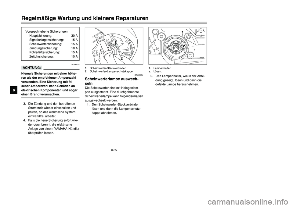 YAMAHA TMAX 2001 Betriebsanleitungen (in German) 6-35
Regelmäßige Wartung und kleinere Reparaturen
1
2
3
4
56
7
8
9
GC000103
dDNiemals Sicherungen mit einer höhe-
ren als der empfohlenen Amperezahl
verwenden. Eine Sicherung mit fal-
scher Amperez YAMAHA TMAX 2001 Betriebsanleitungen (in German) 6-35
Regelmäßige Wartung und kleinere Reparaturen
1
2
3
4
56
7
8
9
GC000103
dDNiemals Sicherungen mit einer höhe-
ren als der empfohlenen Amperezahl
verwenden. Eine Sicherung mit fal-
scher Amperez