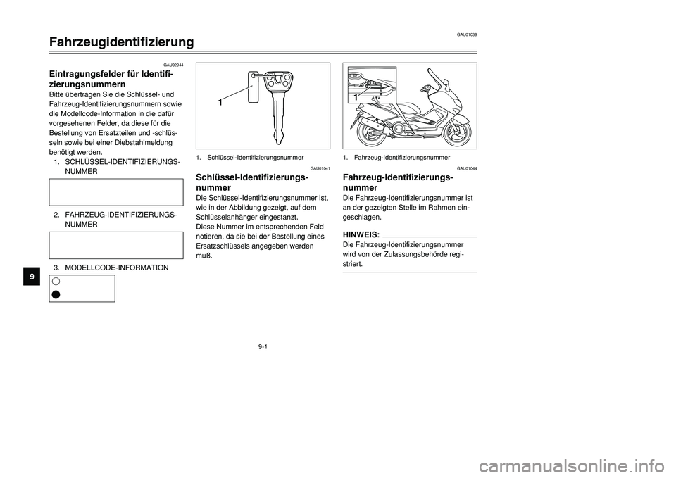 YAMAHA TMAX 2001 Betriebsanleitungen (in German) 1
1
GAU02944
Eintragungsfelder für Identifi-
zierungsnummernBitte übertragen Sie die Schlüssel- und
Fahrzeug-Identifizierungsnummern sowie
die Modellcode-Information in die dafür
vorgesehenen Feld YAMAHA TMAX 2001 Betriebsanleitungen (in German) 1
1
GAU02944
Eintragungsfelder für Identifi-
zierungsnummernBitte übertragen Sie die Schlüssel- und
Fahrzeug-Identifizierungsnummern sowie
die Modellcode-Information in die dafür
vorgesehenen Feld