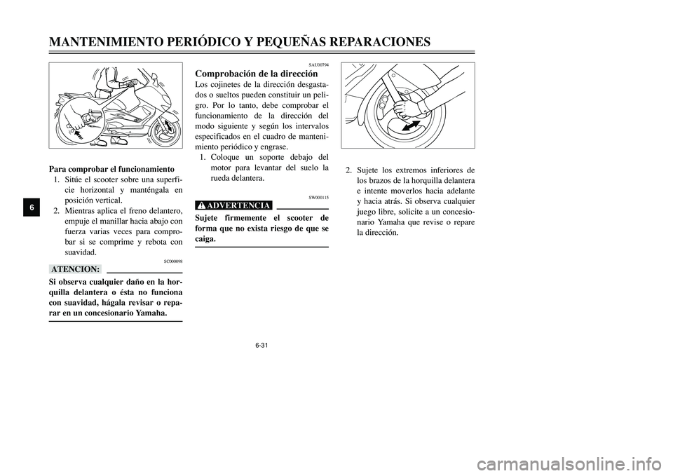 YAMAHA TMAX 2001 Manuale de Empleo (in Spanish) 6-31
MANTENIMIENTO PERIÓDICO Y PEQUEÑAS REPARACIONES
1
2
3
4
56
7
8
9
Para comprobar el funcionamiento
1. Sitúe el scooter sobre una superfi-
cie horizontal y manténgala en
posición vertical.
2. YAMAHA TMAX 2001 Manuale de Empleo (in Spanish) 6-31
MANTENIMIENTO PERIÓDICO Y PEQUEÑAS REPARACIONES
1
2
3
4
56
7
8
9
Para comprobar el funcionamiento
1. Sitúe el scooter sobre una superfi-
cie horizontal y manténgala en
posición vertical.
2.