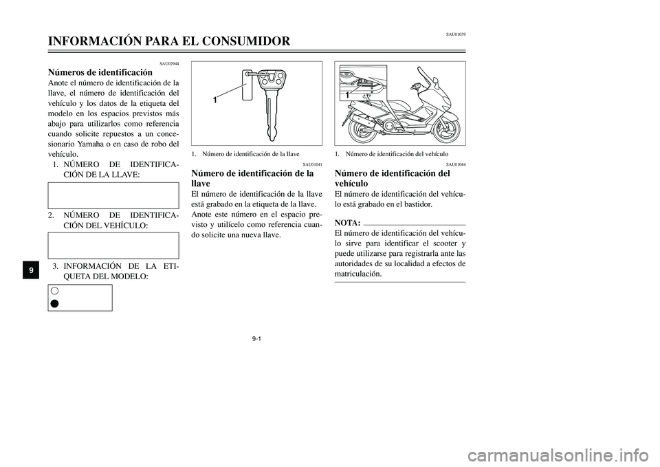 YAMAHA TMAX 2001  Manuale de Empleo (in Spanish) 1
1
SAU02944
Números de identificaciónAnote el número de identificación de la
llave, el número de identificación del
vehículo y los datos de la etiqueta del
modelo en los espacios previstos má
