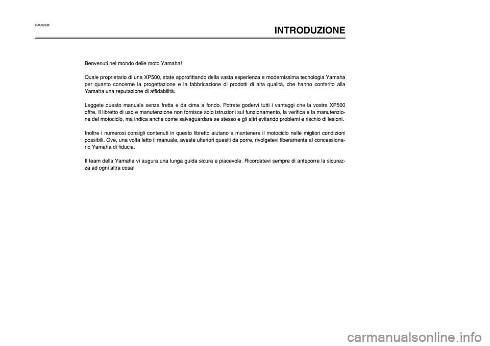 YAMAHA TMAX 2001 Manuale duso (in Italian) HAU03338
INTRODUZIONE
1
2
4
5
6
7
8
9
Benvenuti nel mondo delle moto Yamaha!
Quale proprietario di una XP500, state approfittando della vasta esperienza e modernissima tecnologia Yamaha
per quanto con YAMAHA TMAX 2001 Manuale duso (in Italian) HAU03338
INTRODUZIONE
1
2
4
5
6
7
8
9
Benvenuti nel mondo delle moto Yamaha!
Quale proprietario di una XP500, state approfittando della vasta esperienza e modernissima tecnologia Yamaha
per quanto con