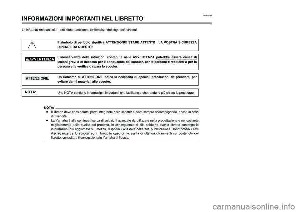 YAMAHA TMAX 2001 Manuale duso (in Italian) HAU00005
INFORMAZIONI IMPORTANTI NEL LIBRETTO
1
2
3
4
5
6
7
8
9
Le informazioni particolarmente importanti sono evidenziate dai seguenti richiami:
Il simbolo di pericolo significa ATTENZIONE! STARE AT YAMAHA TMAX 2001 Manuale duso (in Italian) HAU00005
INFORMAZIONI IMPORTANTI NEL LIBRETTO
1
2
3
4
5
6
7
8
9
Le informazioni particolarmente importanti sono evidenziate dai seguenti richiami:
Il simbolo di pericolo significa ATTENZIONE! STARE AT