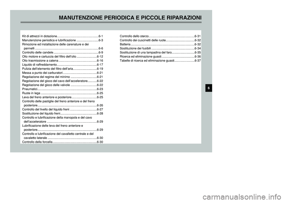 YAMAHA TMAX 2001  Manuale duso (in Italian) MANUTENZIONE PERIODICA E PICCOLE RIPARAZIONI
Kit di attrezzi in dotazione.................................................6-1
Manutenzione periodica e lubrificazione ..........................6-3
Rimo