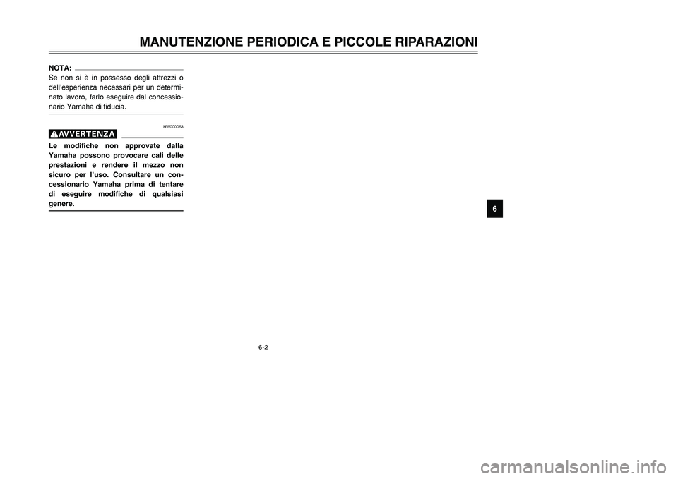YAMAHA TMAX 2001  Manuale duso (in Italian) 6-2
MANUTENZIONE PERIODICA E PICCOLE RIPARAZIONI
1
2
3
4
56
7
8
9
NOTA:
Se non si è in possesso degli attrezzi o
dell’esperienza necessari per un determi-
nato lavoro, farlo eseguire dal concessio-