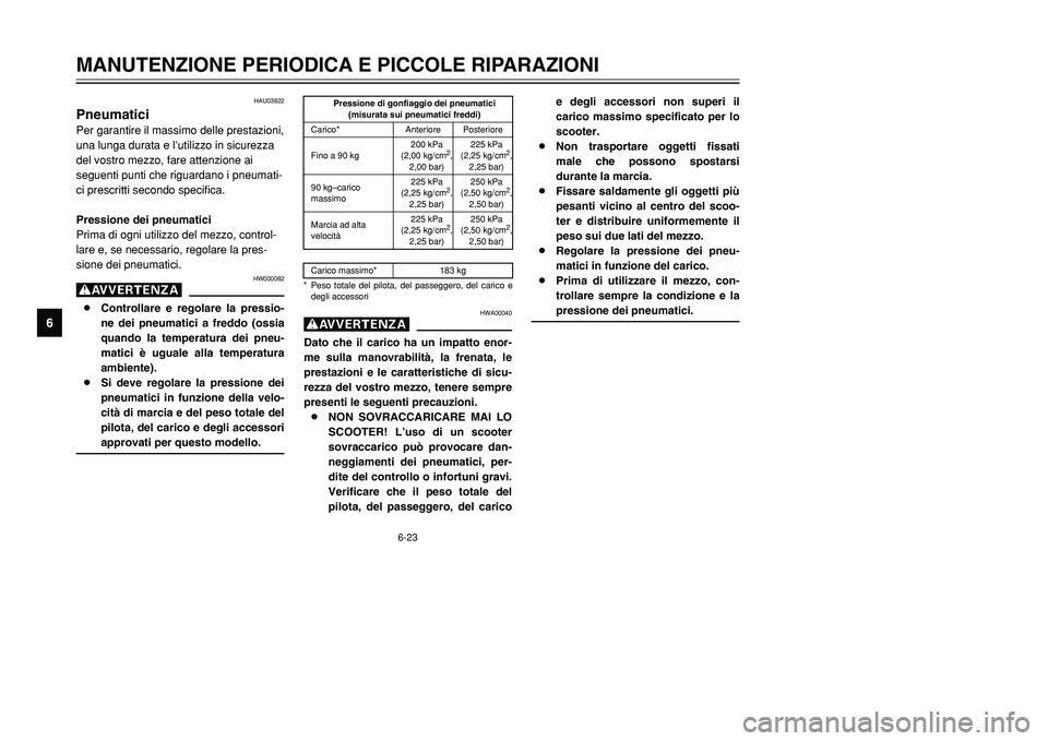 YAMAHA TMAX 2001  Manuale duso (in Italian) 6-23
MANUTENZIONE PERIODICA E PICCOLE RIPARAZIONI
1
2
3
4
56
7
8
9
HAU03822
PneumaticiPer garantire il massimo delle prestazioni,
una lunga durata e l’utilizzo in sicurezza
del vostro mezzo, fare at