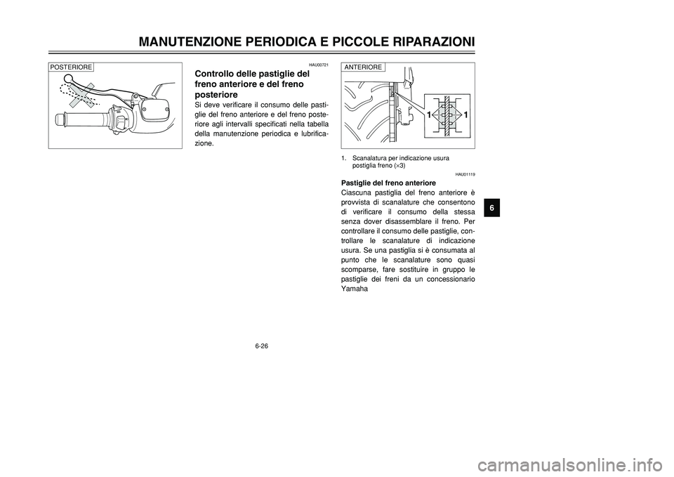 YAMAHA TMAX 2001  Manuale duso (in Italian) 6-26
MANUTENZIONE PERIODICA E PICCOLE RIPARAZIONI
1
2
3
4
56
7
8
9
1 11 1
1. Scanalatura per indicazione usura 
postiglia freno (×3)
HAU00721
Controllo delle pastiglie del
freno anteriore e del freno