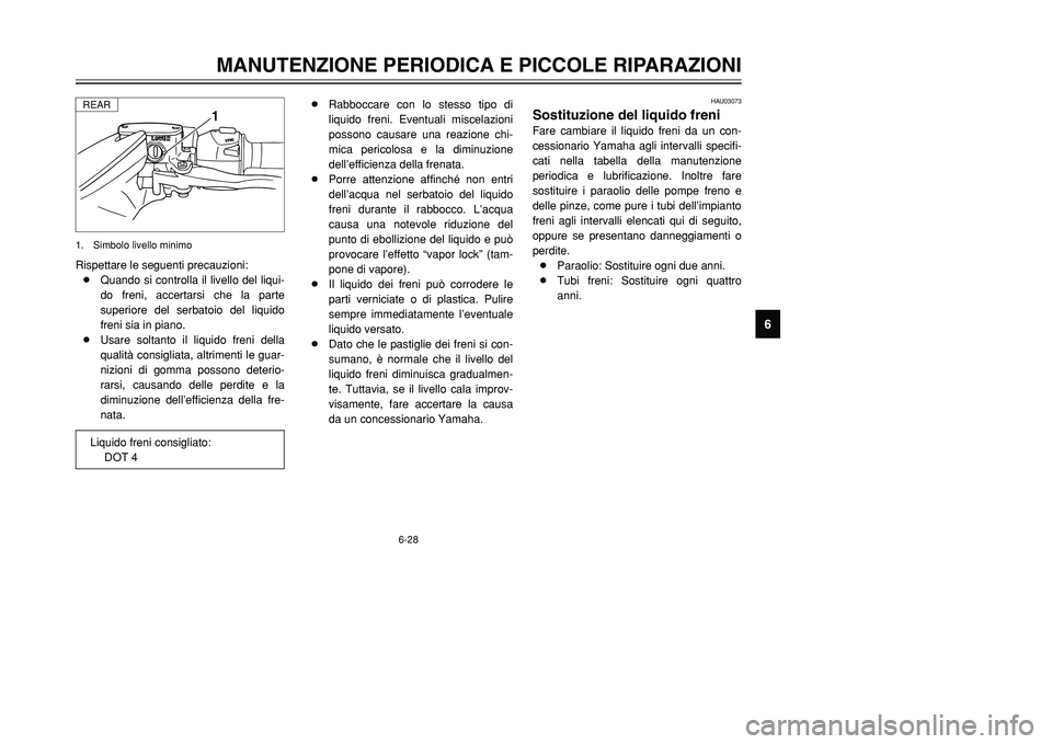 YAMAHA TMAX 2001  Manuale duso (in Italian) Rispettare le seguenti precauzioni:
8Quando si controlla il livello del liqui-
do freni, accertarsi che la parte
superiore del serbatoio del liquido
freni sia in piano.
8Usare soltanto il liquido fren