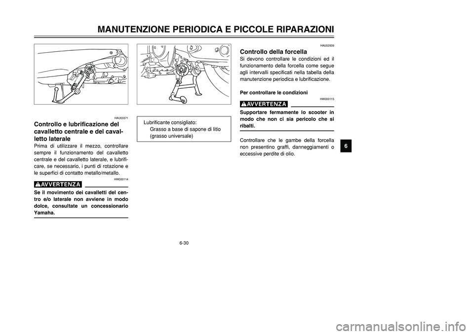 YAMAHA TMAX 2001  Manuale duso (in Italian) 6-30
MANUTENZIONE PERIODICA E PICCOLE RIPARAZIONI
1
2
3
4
56
7
8
9
HAU03371
Controllo e lubrificazione del
cavalletto centrale e del caval-
letto lateralePrima di utilizzare il mezzo, controllare
semp