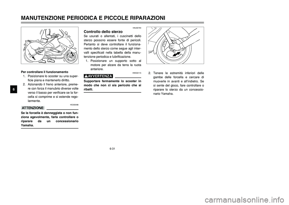 YAMAHA TMAX 2001  Manuale duso (in Italian) 6-31
MANUTENZIONE PERIODICA E PICCOLE RIPARAZIONI
1
2
3
4
56
7
8
9
Per controllare il funzionamento
1. Posizionare lo scooter su una super-
ficie piana e mantenerlo diritto.
2. Azionando il freno ante