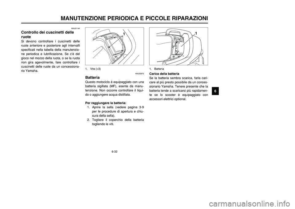 YAMAHA TMAX 2001  Manuale duso (in Italian) 6-32
MANUTENZIONE PERIODICA E PICCOLE RIPARAZIONI
1
2
3
4
56
7
8
9
HAU01144
Controllo dei cuscinetti delle
ruoteSi devono controllare i cuscinetti delle
ruote anteriore e posteriore agli intervalli
sp