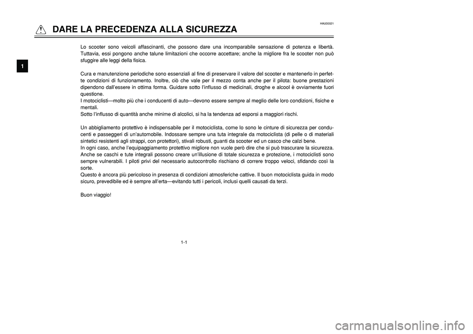 YAMAHA TMAX 2001  Manuale duso (in Italian) 1-1
HAU00021
QDARE LA PRECEDENZA ALLA SICUREZZA
1
2
3
4
5
6
7
8
9
Lo scooter sono veicoli affascinanti, che possono dare una incomparabile sensazione di potenza e libertà.
Tuttavia, essi pongono anch