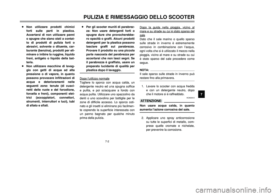 YAMAHA TMAX 2001  Manuale duso (in Italian) 7-2
PULIZIA E RIMESSAGGIO DELLO SCOOTER
1
2
3
4
5
67
8
9
8Non utilizzare prodotti chimici
forti sulle parti in plastica.
Accertarsi di non utilizzare panni
o spugne che siano stati a contat-
to di pro
